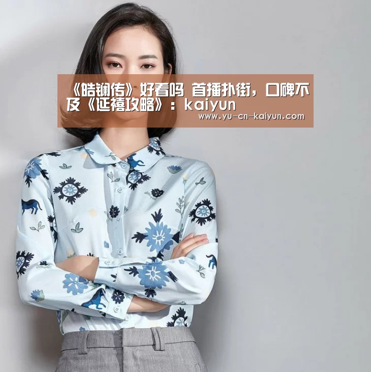 《皓镧传》好看吗 首播扑街,口碑不及《延禧攻略》:kaiyun(图1) 《皓镧传》好看吗 首播扑街,口碑不及《延禧攻略》:kaiyun(图1)
