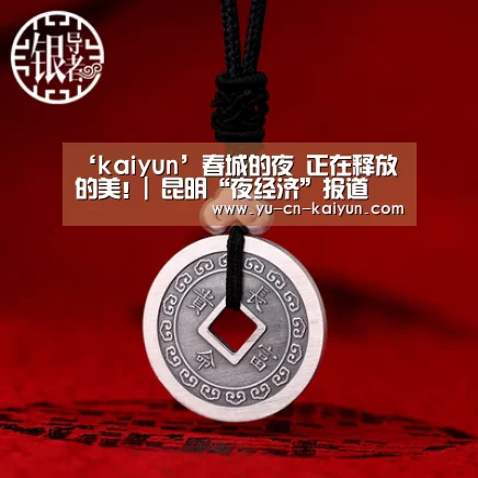 ‘kaiyun’春城的夜 正在释放的美!| 昆明“夜经济”报道(图1) ‘kaiyun’春城的夜 正在释放的美!| 昆明“夜经济”报道(图1)