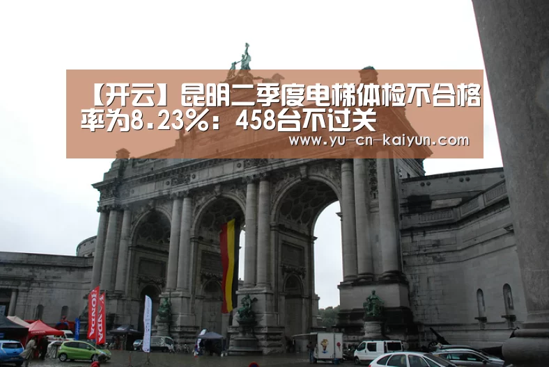【开云】昆明二季度电梯体检不合格率为8.23%:458台不过关(图4) 开云
