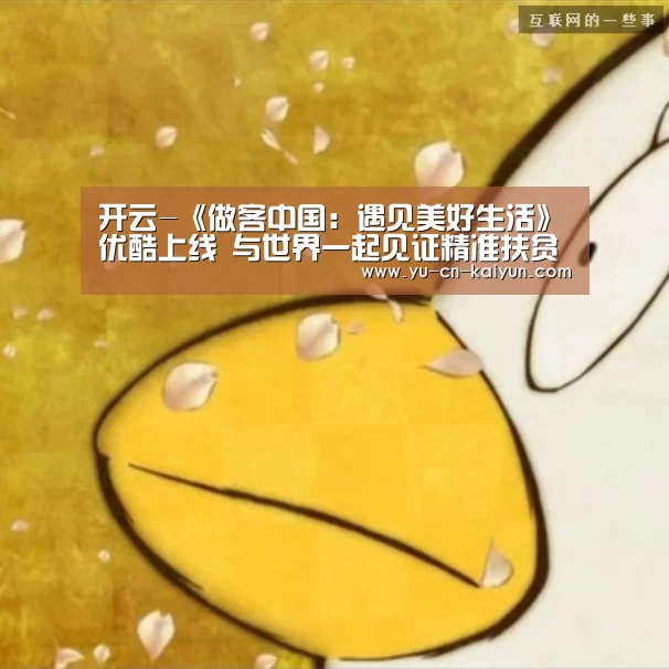 开云-《做客中国:遇见美好生活》优酷上线 与世界一起见证精准扶贫成果(图4) 开云